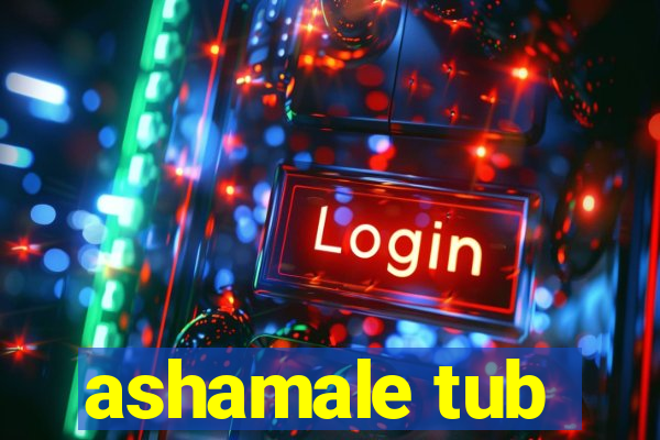 ashamale tub